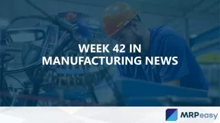 Week 42 in Manufacturing News