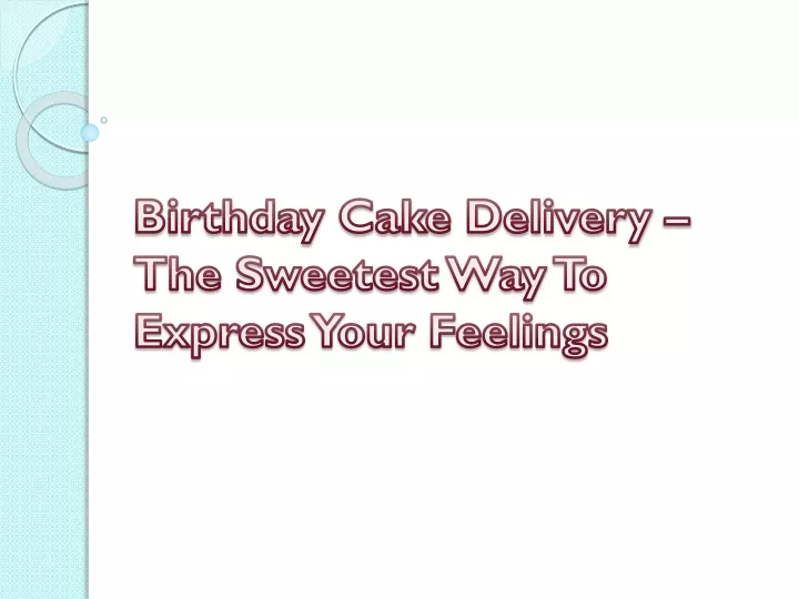 birthday cake delivery the sweetest way to express your feelings