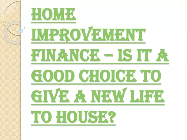 home improvement finance is it a good choice to give a new life to house