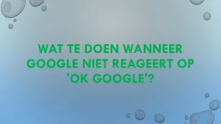 WAT TE DOEN WANNEER GOOGLE NIET REAGEERT OP 'OK GOOGLE'?