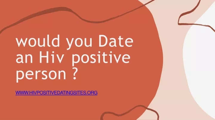 would you date an hiv positive person