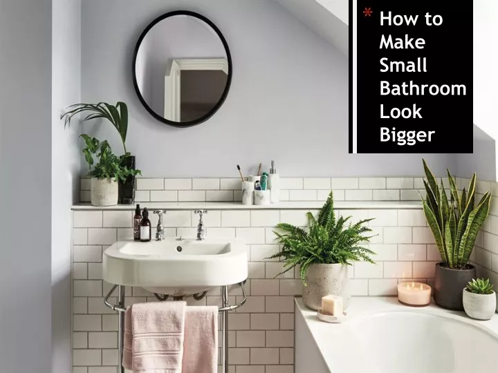 how to make small bathroom look bigger