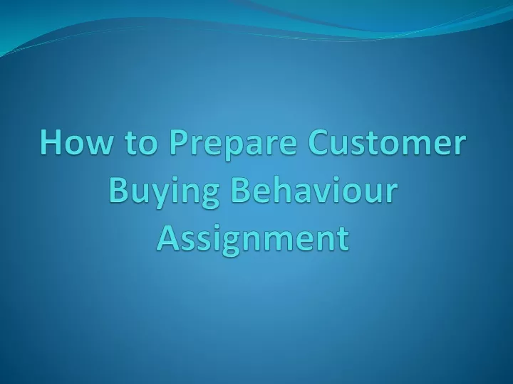 how to prepare customer buying behaviour assignment