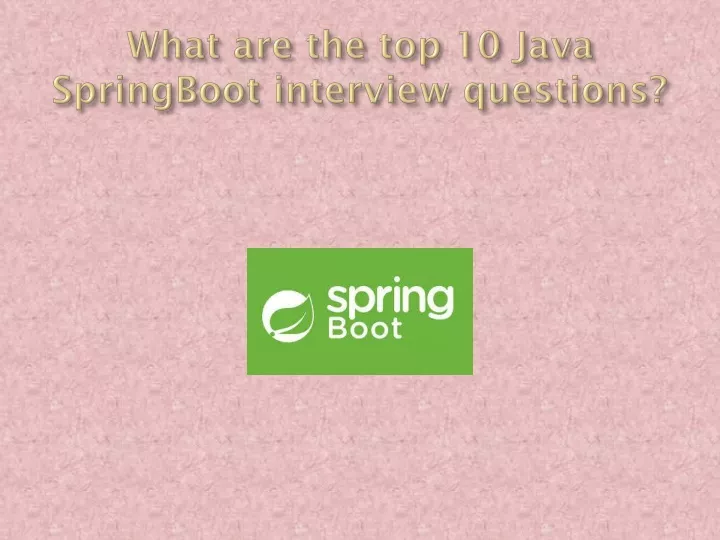 what are the top 10 java springboot interview questions