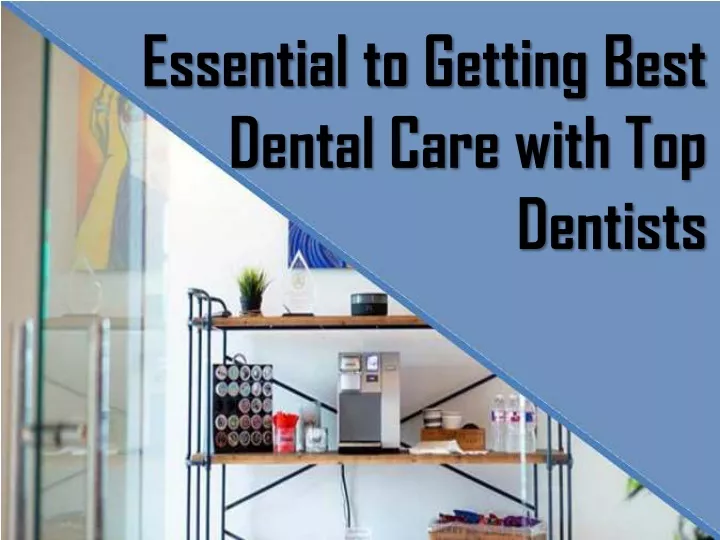 essential to getting best dental care with top