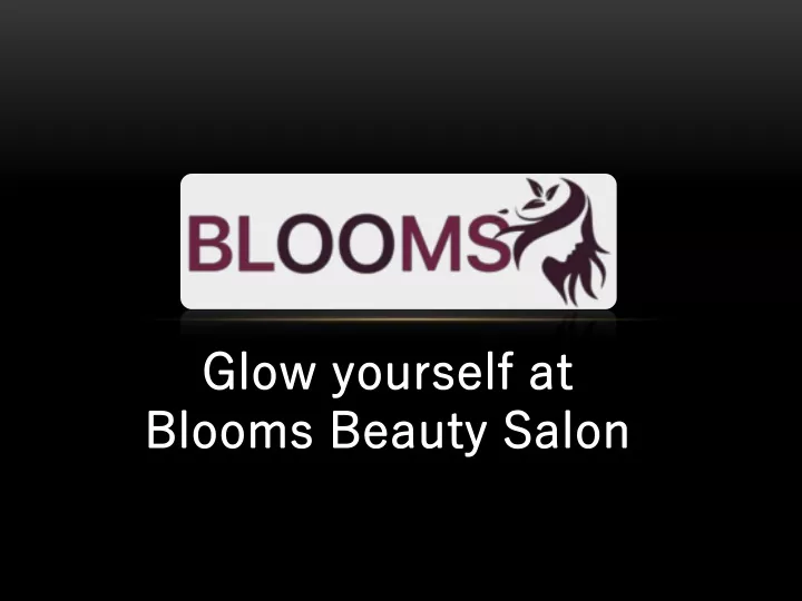 glow yourself at blooms beauty salon