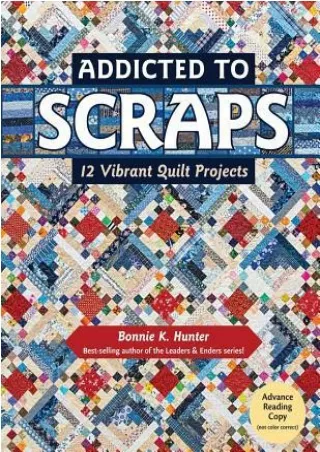 [PDF] Download Addicted to Scraps: 12 Vibrant Quilt Projects BY-Bonnie K Hunter