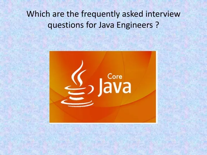 which are the frequently asked interview questions for java engineers