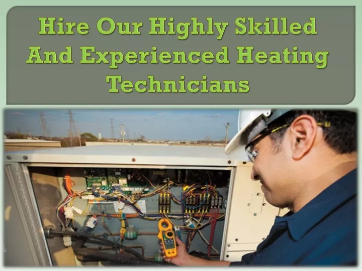 hire our highly skilled and experienced heating technicians