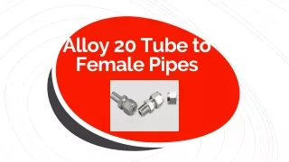 Alloy 20 Tube to Female Pipes