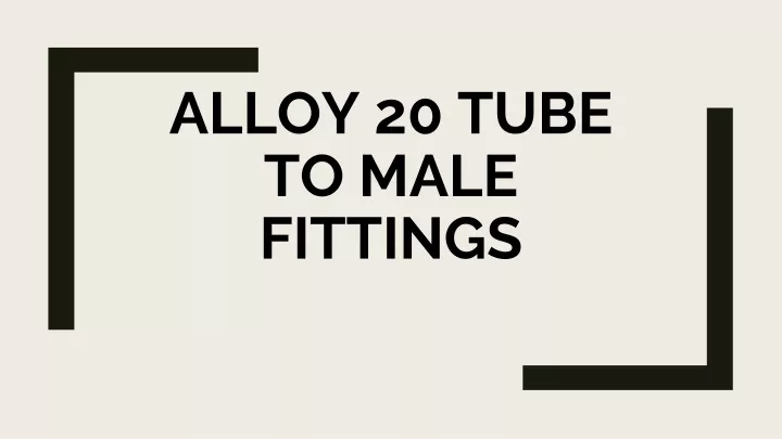 alloy 20 tube to male fittings