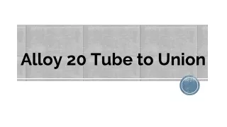 Alloy 20 Tube to Union