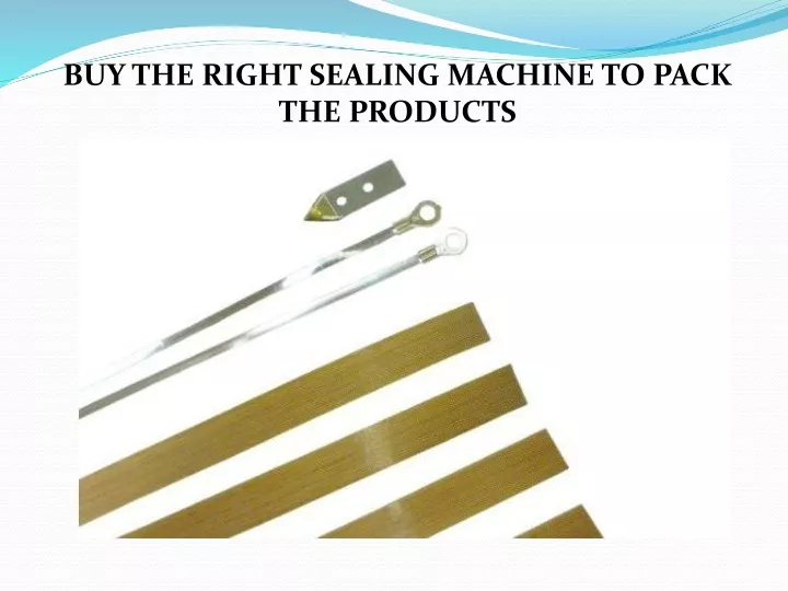buy the right sealing machine to pack the products