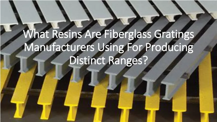 what resins are fiberglass gratings manufacturers using for producing distinct ranges