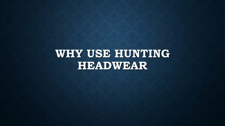 why use hunting headwear