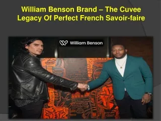 William Benson Brand – The Cuvee Legacy Of Perfect French Savoir-faire
