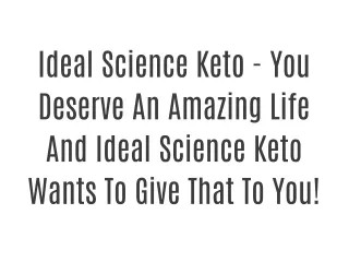 Ideal Science Keto - You Deserve An Amazing Life And Ideal Science Keto Wants To Give That To You!