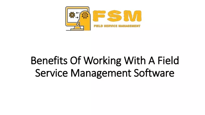 benefits of working with a field service management software
