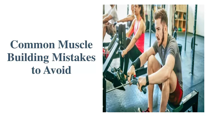 common muscle building mistakes to avoid