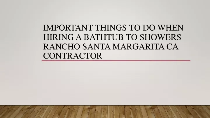 important things to do when hiring a bathtub to showers rancho santa margarita ca contractor