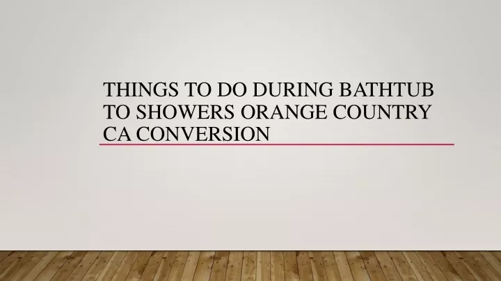 things to do during bathtub to showers orange country ca conversion