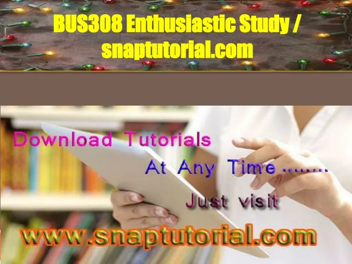 bus308 enthusiastic study snaptutorial com