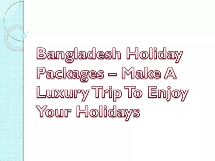 bangladesh holiday packages make a luxury trip to enjoy your holidays