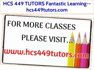 HCS 449 TUTORS Fantastic Learning--hcs449tutors.com