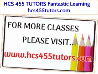 HCS 455 TUTORS Fantastic Learning--hcs455tutors.com