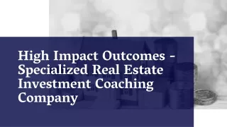 High Impact Outcomes - Specialized Real Estate Investment Coaching Company