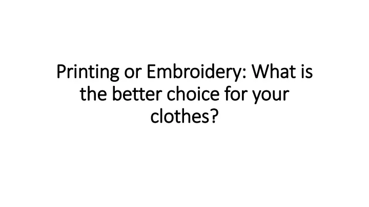 printing or embroidery what is the better choice for your clothes