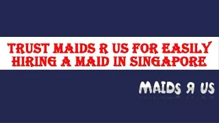 Trust Maids R Us for Easily Hiring a Maid in Singapore