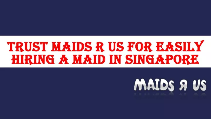 trust maids r us for easily hiring a maid in singapore