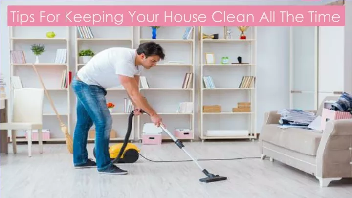 tips for keeping your house clean all the time