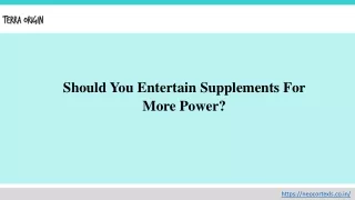 should you entertain supplements for more power