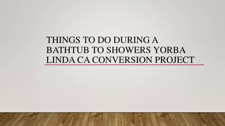 things to do during a bathtub to showers yorba linda ca conversion project