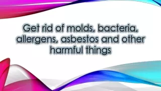 Get rid of molds, bacteria, allergens, asbestos and other harmful things