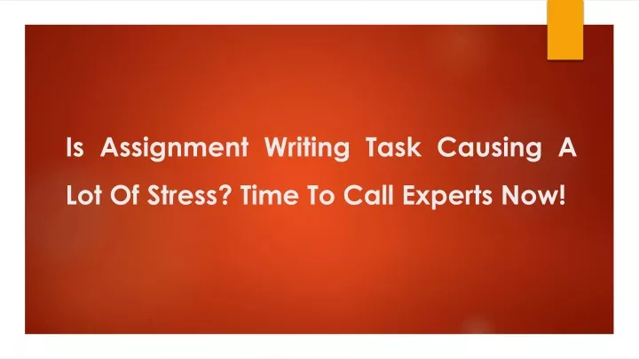 is assignment writing task causing a lot of stress time to call experts now