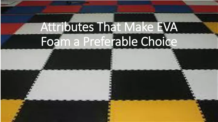 attributes that make eva foam a preferable choice