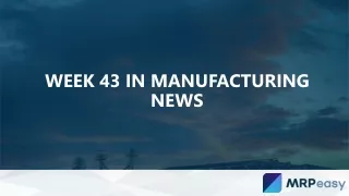 week 43 in manufacturing news