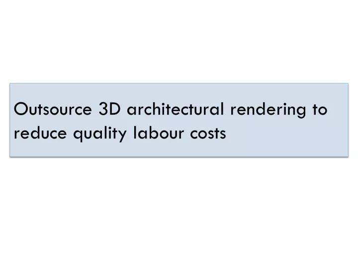 outsource 3d architectural rendering to reduce quality labour costs