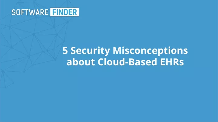 5 security misconceptions about cloud based ehrs