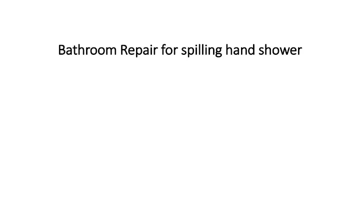 bathroom repair for spilling hand shower