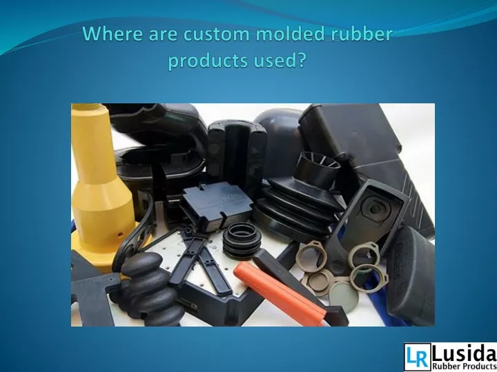 where are custom molded rubber products used