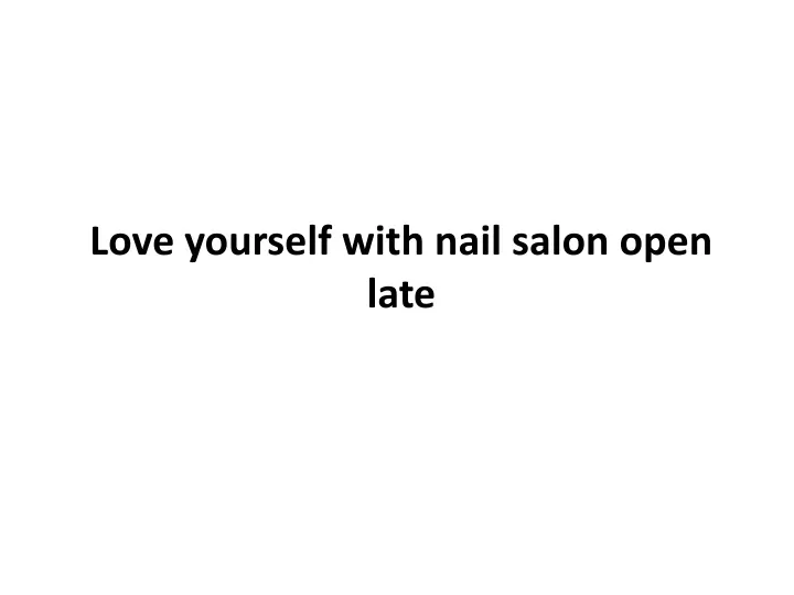 love yourself with nail salon open late