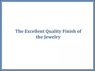 The Excellent Quality Finish of the Jewelry
