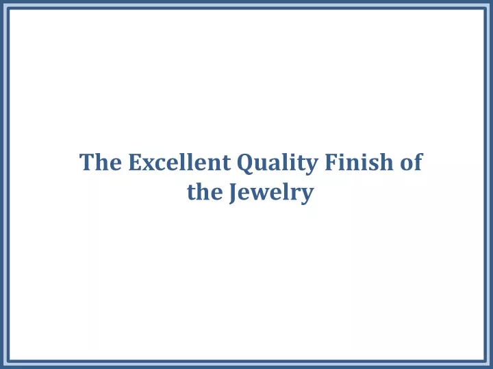 the excellent quality finish of the jewelry