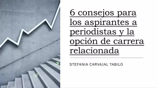 Stefania Carvajal Tabilo - Seis consejos para el aspirante a periodismo y carrera