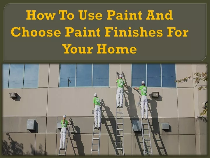 how to use paint and choose paint finishes for your home