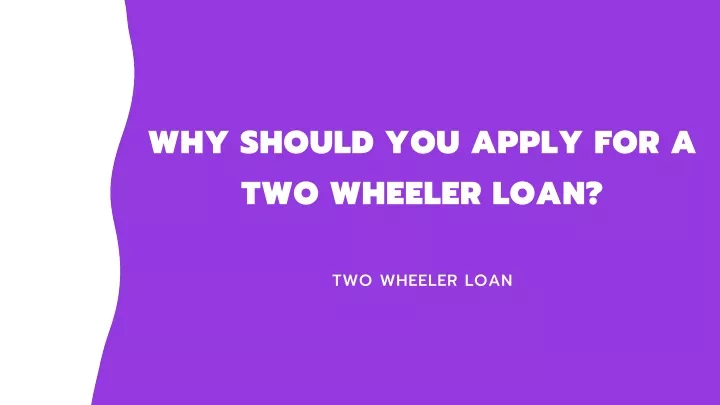 why should you apply for a two wheeler loan